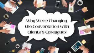 Why we're changing the conversation with clients & colleagues.